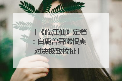 《临江仙》定档：白鹿曾舜晞恨爽对决极致拉扯
