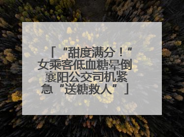 “甜度满分！”女乘客低血糖晕倒 襄阳公交司机紧急“送糖救人”