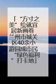 “方寸之美”绘就宜居新画卷 兰州市城关区40余小游园成市民“绿色福利”打卡地