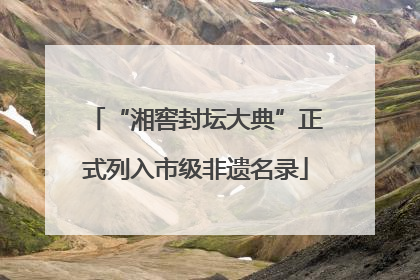 “湘窖封坛大典”正式列入市级非遗名录