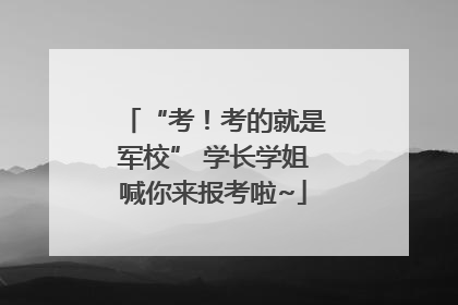 “考！考的就是军校” 学长学姐喊你来报考啦~