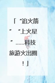 “追火箭”“上火星”……科技旅游火出圈！