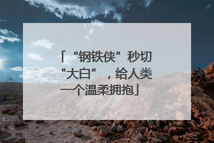“钢铁侠”秒切“大白”，给人类一个温柔拥抱