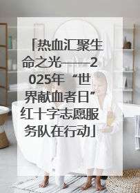 热血汇聚生命之光——2025年“世界献血者日”红十字志愿服务队在行动