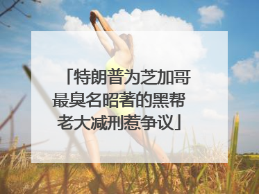 特朗普为芝加哥最臭名昭著的黑帮老大减刑惹争议
