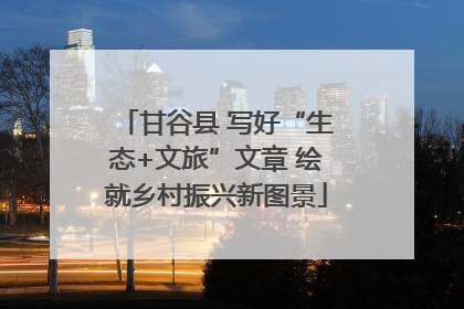 甘谷县 写好“生态+文旅”文章 绘就乡村振兴新图景