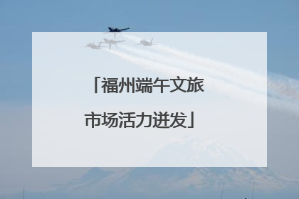 福州端午文旅市场活力迸发