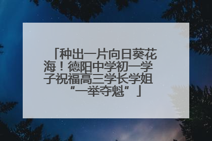 种出一片向日葵花海！德阳中学初一学子祝福高三学长学姐“一举夺魁”
