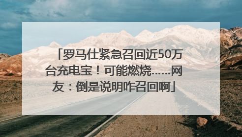 罗马仕紧急召回近50万台充电宝！可能燃烧……网友：倒是说明咋召回啊