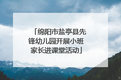 绵阳市盐亭县先锋幼儿园开展小班家长进课堂活动