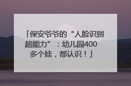 保安爷爷的“人脸识别超能力”：幼儿园400多个娃，都认识！