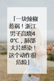 一块辣椒惹祸！浙江男子高烧40℃，肺部大片感染！这个动作很危险
