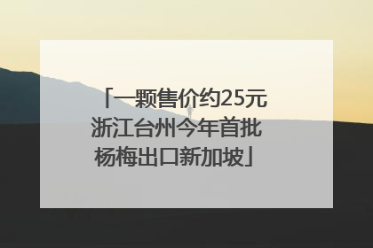 一颗售价约25元 浙江台州今年首批杨梅出口新加坡