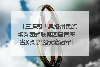 三连冠！果洛州民族歌舞团蝉联第四届青海省原创舞蹈大赛冠军