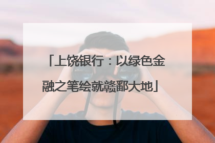上饶银行：以绿色金融之笔绘就赣鄱大地