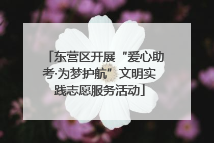 东营区开展“爱心助考·为梦护航”文明实践志愿服务活动