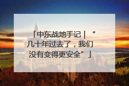中东战地手记｜“几十年过去了，我们没有变得更安全”