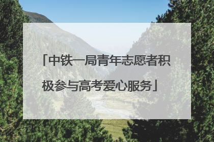 中铁一局青年志愿者积极参与高考爱心服务
