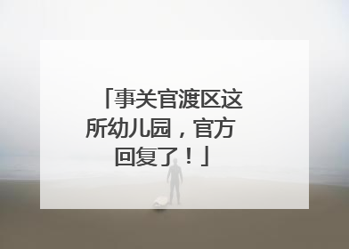 事关官渡区这所幼儿园，官方回复了！