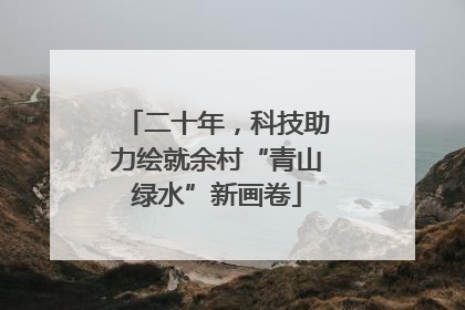 二十年，科技助力绘就余村“青山绿水”新画卷