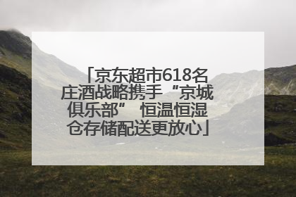 京东超市618名庄酒战略携手“京城俱乐部” 恒温恒湿仓存储配送更放心
