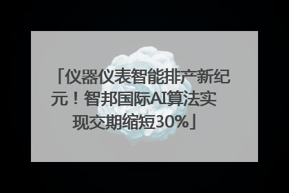 仪器仪表智能排产新纪元！智邦国际AI算法实现交期缩短30%