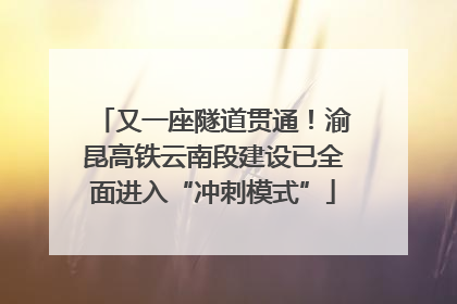 又一座隧道贯通！渝昆高铁云南段建设已全面进入“冲刺模式”
