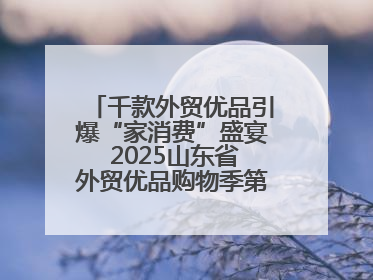千款外贸优品引爆“家消费”盛宴 2025山东省外贸优品购物季第三期圆满收官