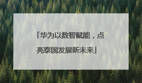 华为以数智赋能，点亮泰国发展新未来