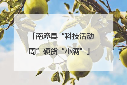 南漳县“科技活动周”硬货“小满”