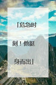 危急时刻！他挺身而出