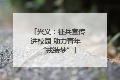 兴义：征兵宣传进校园 助力青年“戎装梦”