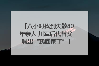 八小时找到失散80年亲人 川军后代替父喊出“我回家了”