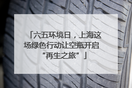 六五环境日，上海这场绿色行动让空瓶开启 “再生之旅”