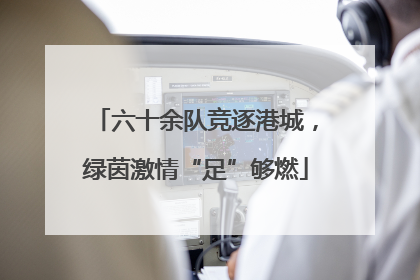 六十余队竞逐港城，绿茵激情“足”够燃
