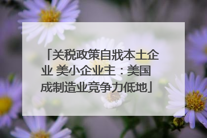 关税政策自戕本土企业 美小企业主：美国成制造业竞争力低地