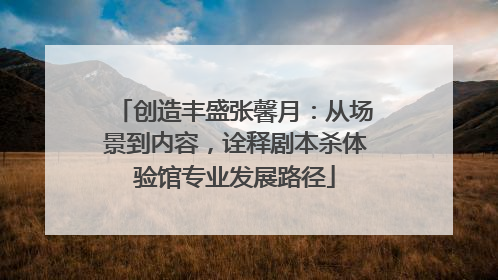 创造丰盛张馨月：从场景到内容，诠释剧本杀体验馆专业发展路径
