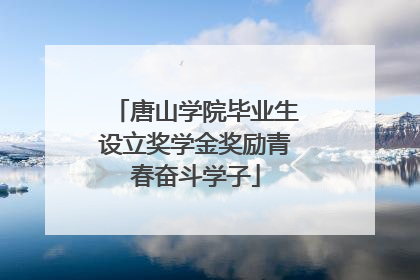 唐山学院毕业生设立奖学金奖励青春奋斗学子