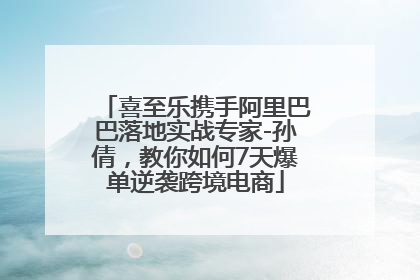喜至乐携手阿里巴巴落地实战专家-孙倩，教你如何7天爆单逆袭跨境电商