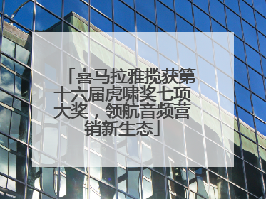 喜马拉雅揽获第十六届虎啸奖七项大奖，领航音频营销新生态