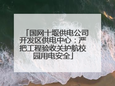 国网十堰供电公司开发区供电中心：严把工程验收关护航校园用电安全