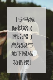 宁马城际铁路（南京段）高架段与地下段成功衔接