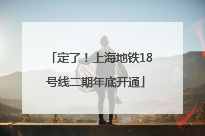 定了！上海地铁18号线二期年底开通