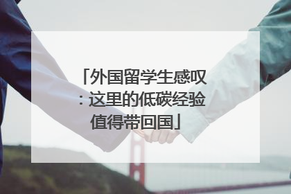 外国留学生感叹：这里的低碳经验值得带回国