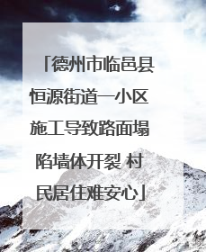 德州市临邑县恒源街道一小区施工导致路面塌陷墙体开裂 村民居住难安心
