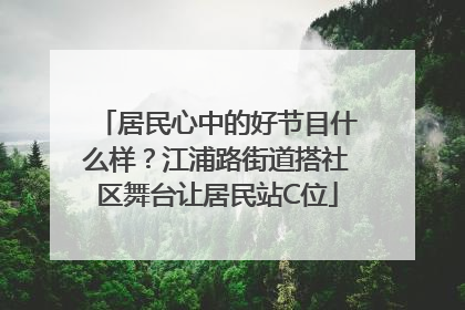 居民心中的好节目什么样？江浦路街道搭社区舞台让居民站C位