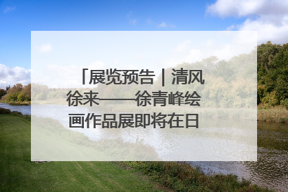 展览预告｜清风徐来——徐青峰绘画作品展即将在日照市美术馆开展