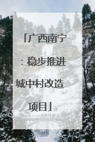 广西南宁：稳步推进城中村改造项目