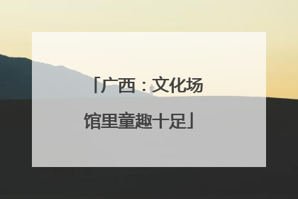 广西：文化场馆里童趣十足