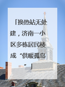 换热站无处建，济南一小区多栋居民楼成“供暖孤岛”